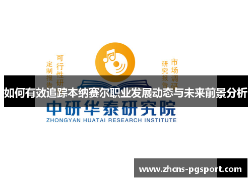 如何有效追踪本纳赛尔职业发展动态与未来前景分析