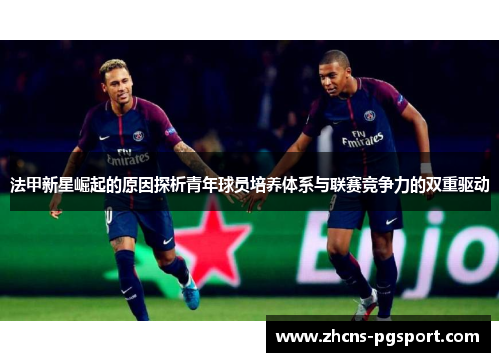 法甲新星崛起的原因探析青年球员培养体系与联赛竞争力的双重驱动
