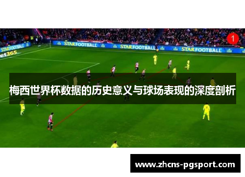 梅西世界杯数据的历史意义与球场表现的深度剖析