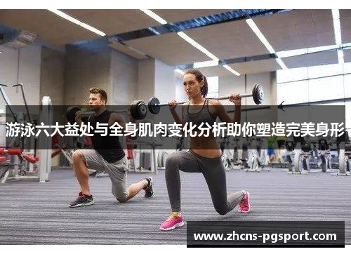 游泳六大益处与全身肌肉变化分析助你塑造完美身形