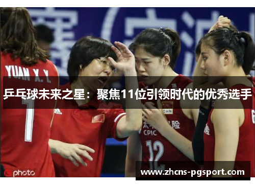 乒乓球未来之星：聚焦11位引领时代的优秀选手