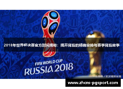 2018年世界杯决赛官方时间揭秘：揭开背后的精确安排与赛事背后故事
