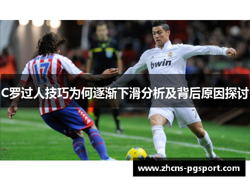 C罗过人技巧为何逐渐下滑分析及背后原因探讨