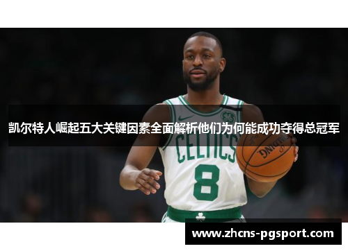 凯尔特人崛起五大关键因素全面解析他们为何能成功夺得总冠军