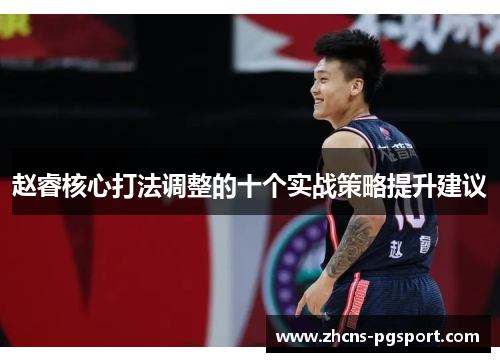赵睿核心打法调整的十个实战策略提升建议 赵睿核心打法调整的十个实战策略提升建议