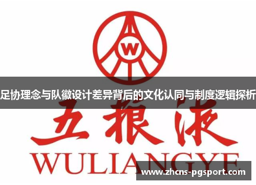 足协理念与队徽设计差异背后的文化认同与制度逻辑探析 足协理念与队徽设计差异背后的文化认同与制度逻辑探析