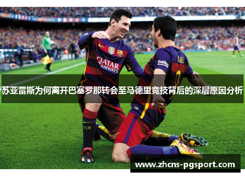 苏亚雷斯为何离开巴塞罗那转会至马德里竞技背后的深层原因分析 苏亚雷斯为何离开巴塞罗那转会至马德里竞技背后的深层原因分析