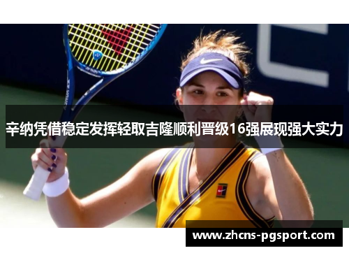 辛纳凭借稳定发挥轻取吉隆顺利晋级16强展现强大实力