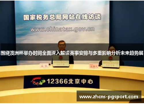 围绕澳洲杯举办时间全面深入解读赛事安排与多重影响分析未来趋势展 围绕澳洲杯举办时间全面深入解读赛事安排与多重影响分析未来趋势展