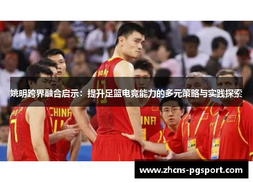 姚明跨界融合启示:提升足篮电竞能力的多元策略与实践探索 姚明跨界融合启示:提升足篮电竞能力的多元策略与实践探索