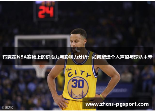 布克在NBA赛场上的统治力与影响力分析:如何塑造个人声望与球队未来 布克在NBA赛场上的统治力与影响力分析:如何塑造个人声望与球队未来