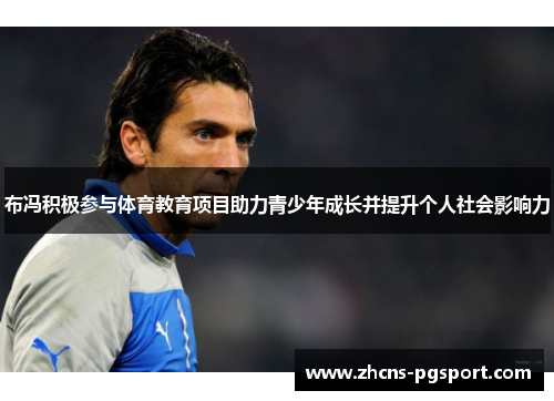 布冯积极参与体育教育项目助力青少年成长并提升个人社会影响力 布冯积极参与体育教育项目助力青少年成长并提升个人社会影响力