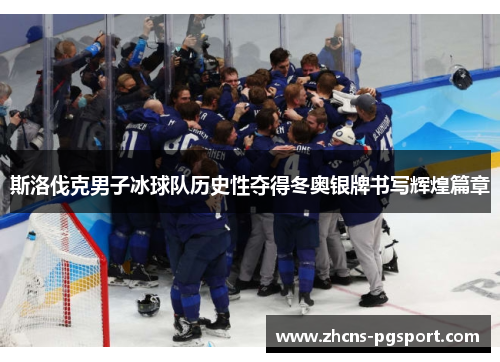 斯洛伐克男子冰球队历史性夺得冬奥银牌书写辉煌篇章