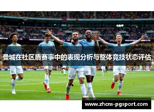 曼城在社区盾赛事中的表现分析与整体竞技状态评估