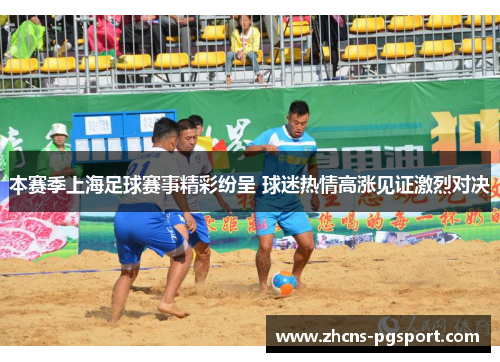 本赛季上海足球赛事精彩纷呈 球迷热情高涨见证激烈对决