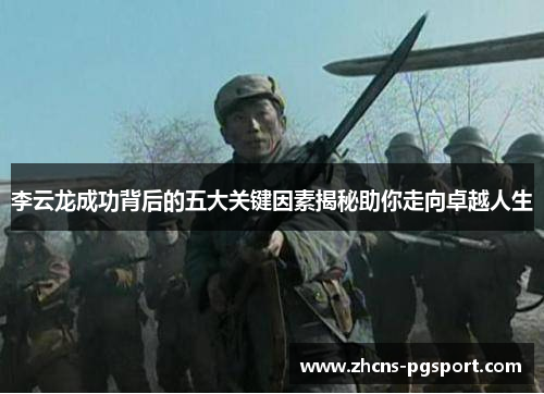李云龙成功背后的五大关键因素揭秘助你走向卓越人生 李云龙成功背后的五大关键因素揭秘助你走向卓越人生