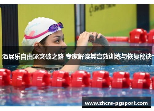 潘展乐自由泳突破之路 专家解读其高效训练与恢复秘诀