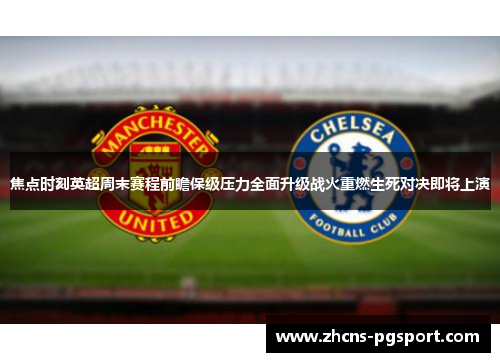 焦点时刻英超周末赛程前瞻保级压力全面升级战火重燃生死对决即将上演 焦点时刻英超周末赛程前瞻保级压力全面升级战火重燃生死对决即将上演